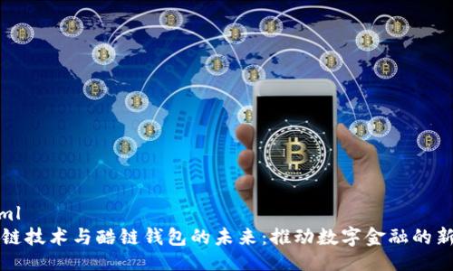 ```xml
区块链技术与酷链钱包的未来：推动数字金融的新纪元