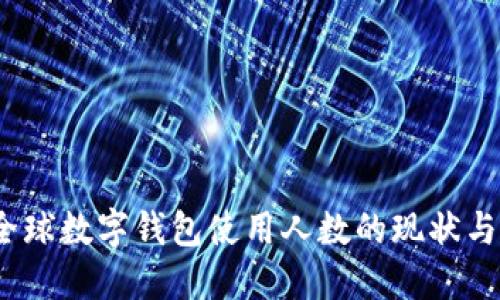 2023年全球数字钱包使用人数的现状与未来趋势