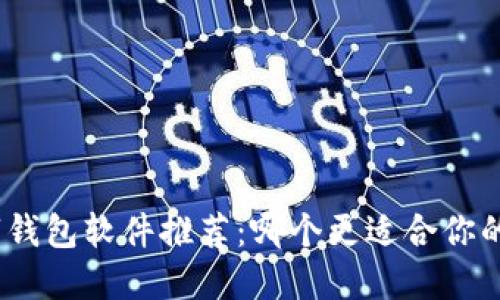 : 数字钱包软件推荐：哪个更适合你的需求？