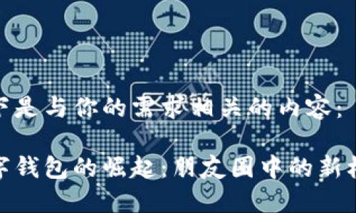 以下是与你的需求相关的内容：

数字钱包的崛起：朋友圈中的新机遇