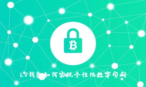 LV钱包如何实现个性化数字印刷